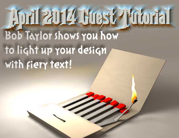 April 2014 Guest Tutorial Bob Taylor shows you how to light up your design with firery text!